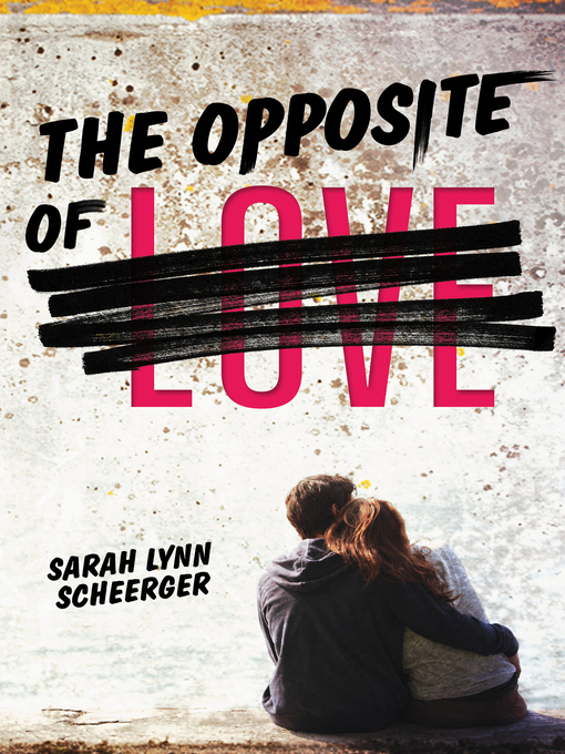 Title details for The Opposite of Love by Sarah Lynn Scheerger - Available